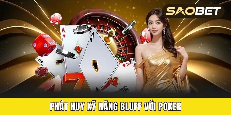 Phát huy kỹ năng Bluff với Poker